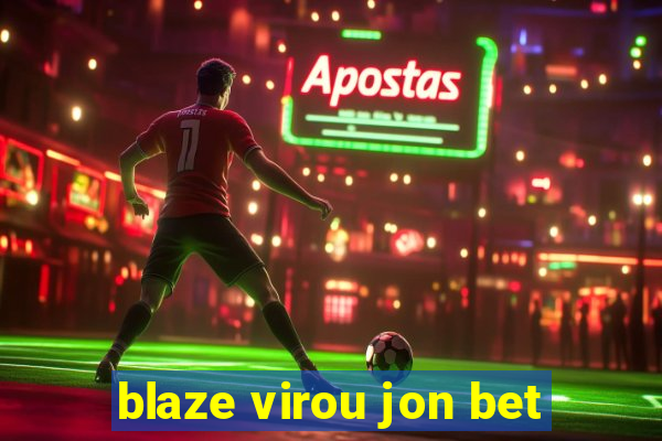 blaze virou jon bet